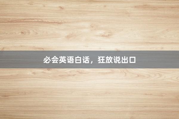 必会英语白话，狂放说出口