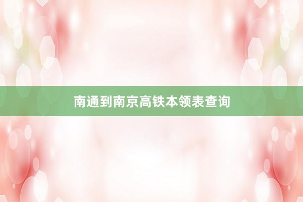 南通到南京高铁本领表查询