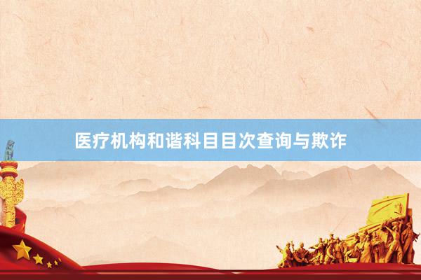 医疗机构和谐科目目次查询与欺诈